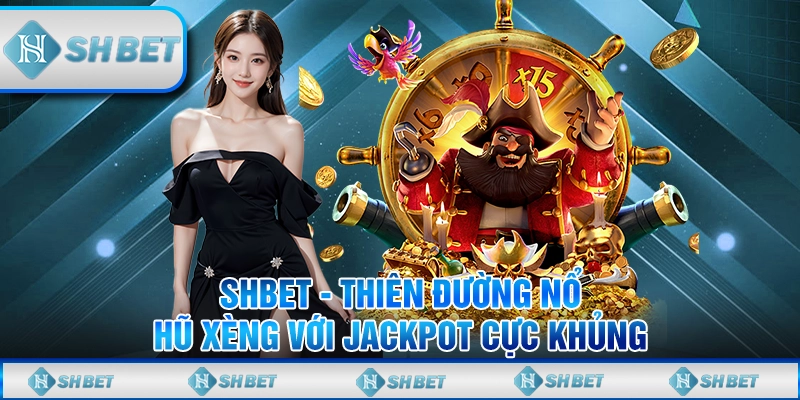 SHBET - Thiên Đường Nổ Hũ Xèng Với Jackpot Cực Khủng