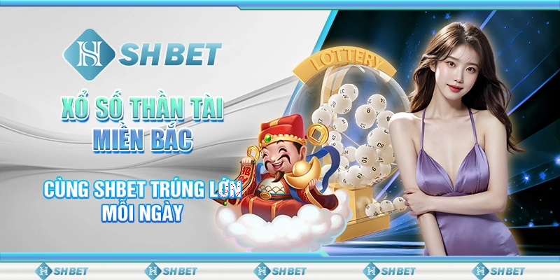 Xổ Số Thần Tài Miền Bắc - Cùng SHBET Trúng Lớn Mỗi Ngày