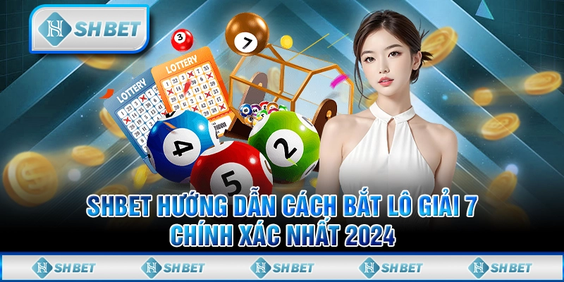 SHBET Hướng Dẫn Cách Bắt Lô Giải 7 Chính Xác Nhất 2024