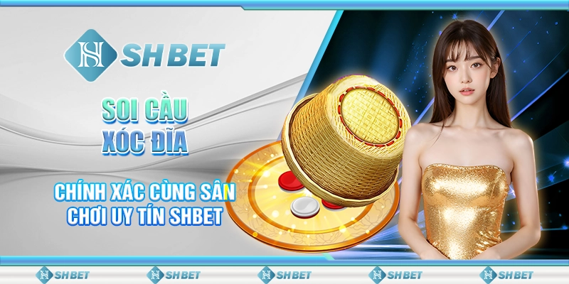 Soi Cầu Xóc Đĩa Chính Xác Cùng Sân Chơi Uy Tín SHBET