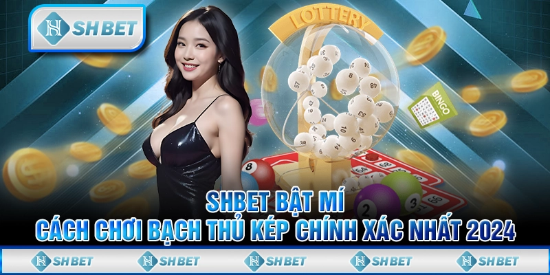 SHBET Bật Mí Cách Chơi Bạch Thủ Kép Chính Xác Nhất 2024