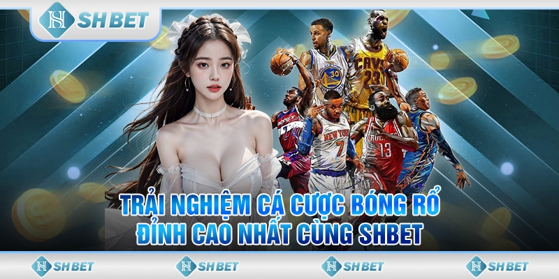 Trải Nghiệm Cá Cược Bóng Rổ Đỉnh Cao Nhất Cùng SHBET