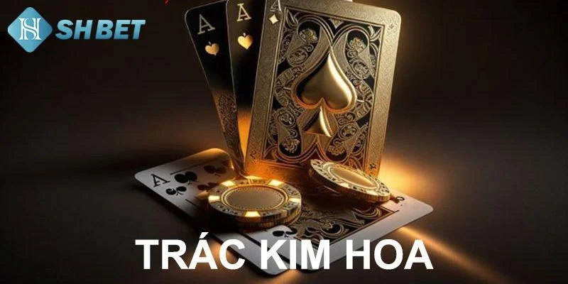 Cách chơi Trác Kim Hoa chi tiết