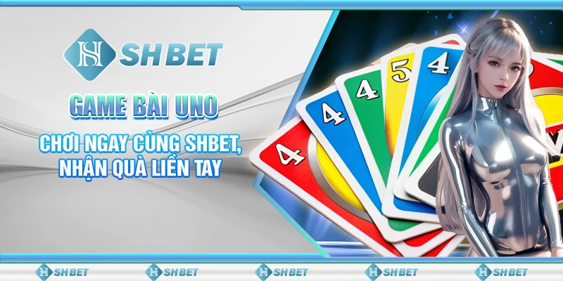 Game Bài Uno - Chơi Ngay Cùng SHBET, Nhận Quà Liền Tay