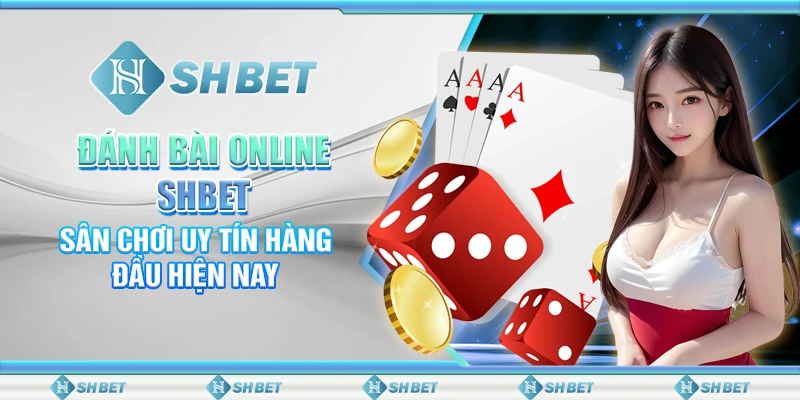 Đánh Bài Online SHBET - Sân Chơi Uy Tín Hàng Đầu Hiện Nay