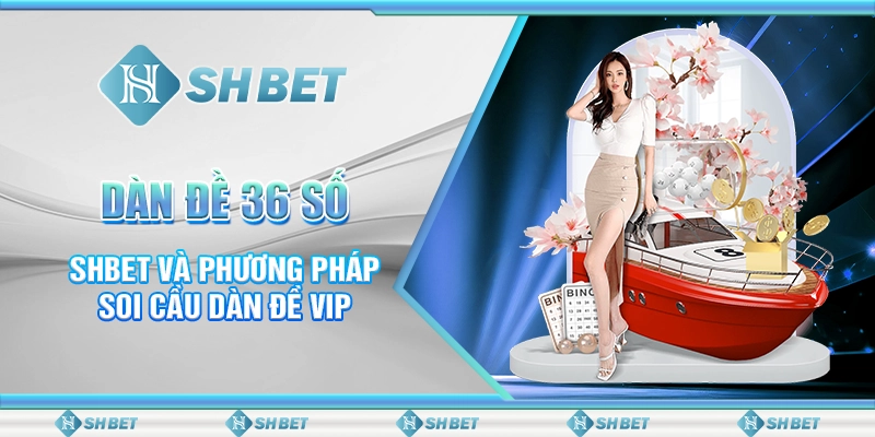 Dàn Đề 36 Số - SHBET Và Phương Pháp Soi Cầu Dàn Đề VIP