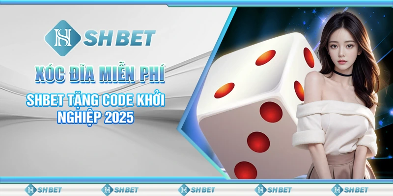 Xóc Đĩa Miễn Phí - SHBET Tặng Code Khởi Nghiệp 2025