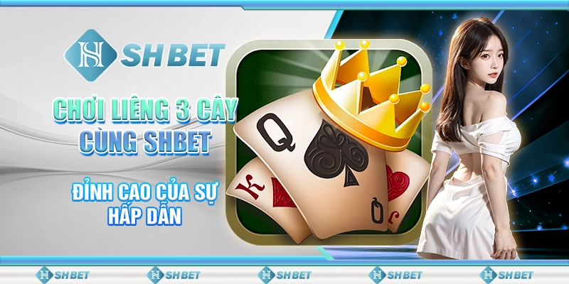 Chơi Liêng 3 Cây Cùng SHBET - Đỉnh Cao Của Sự Hấp Dẫn