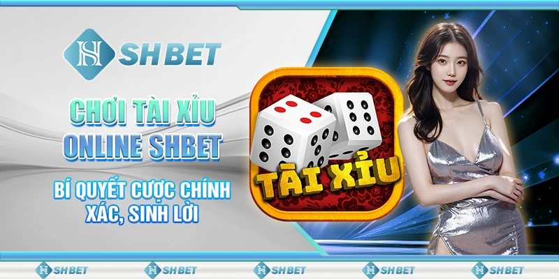 Chơi Tài Xỉu Online SHBET - Bí Quyết Cược Chính Xác, Sinh Lời