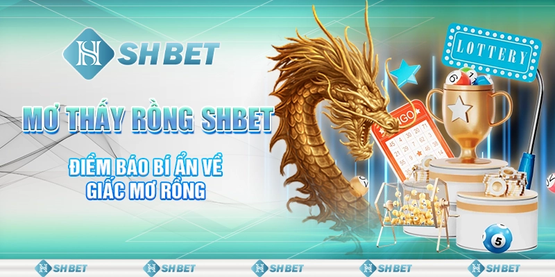 Mơ Thấy Rồng SHBET - Điềm Báo Bí Ẩn Về Giấc Mơ Rồng