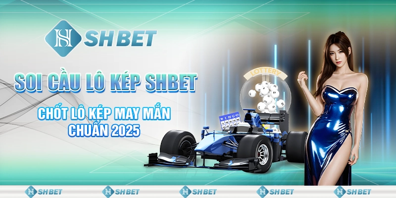 Soi Cầu Lô Kép SHBET - Chốt Lô Kép May Mắn Chuẩn 2025