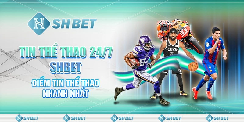 Tin Thể Thao 24/7 SHBET - Điểm Tin Thể Thao Nhanh Nhất