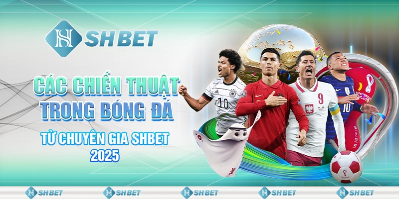 Các Chiến Thuật Trong Bóng Đá Từ Chuyên Gia SHBET 2025