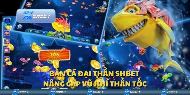 Bắn cá đại thần Shbet - Nâng cấp vũ khí thần tốc