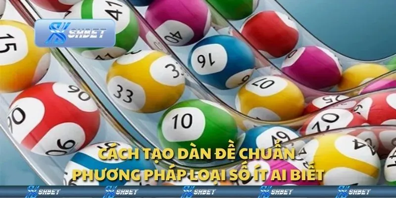 Cách tạo dàn đề chuẩn - Phương pháp loại số ít ai biết